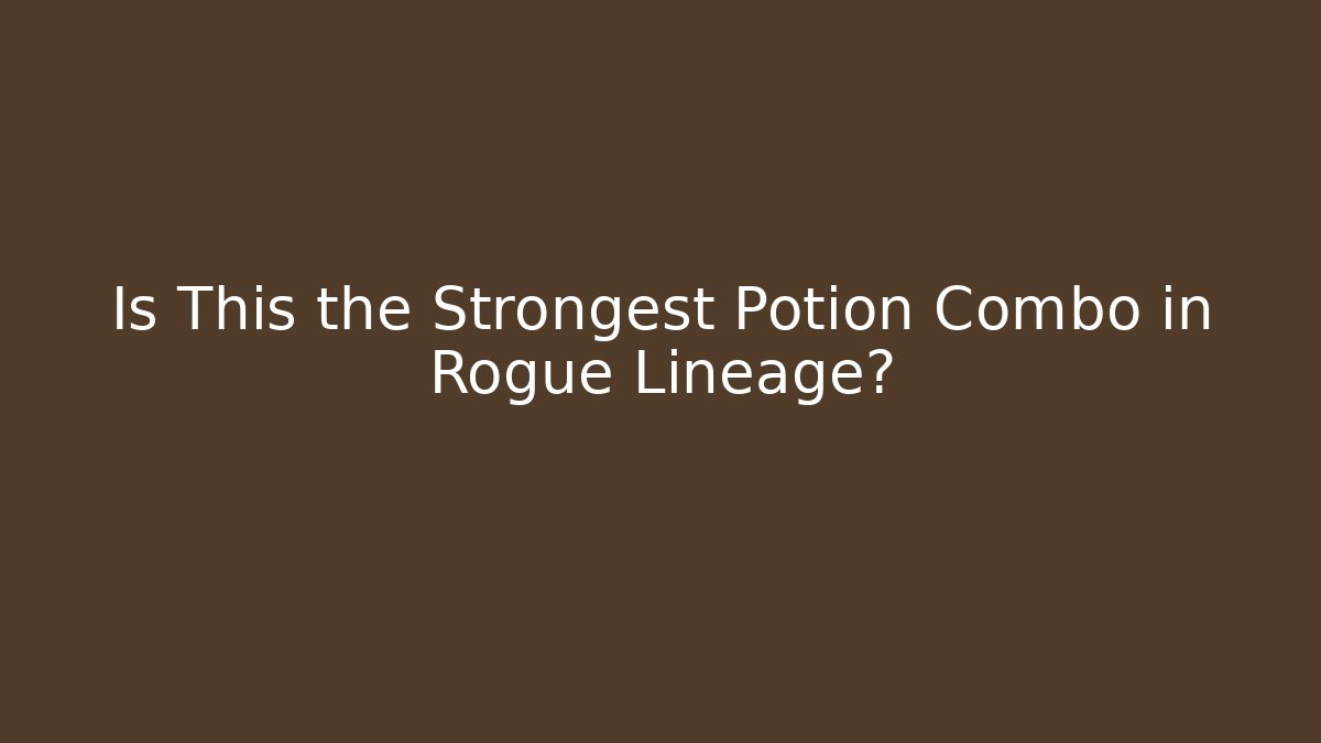 Is This the Strongest Potion Combo in Rogue Lineage?