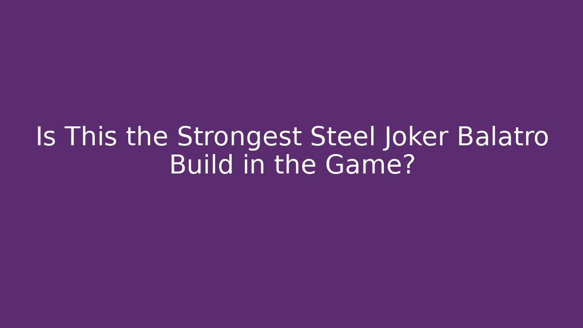 Is This the Strongest Steel Joker Balatro Build in the Game?