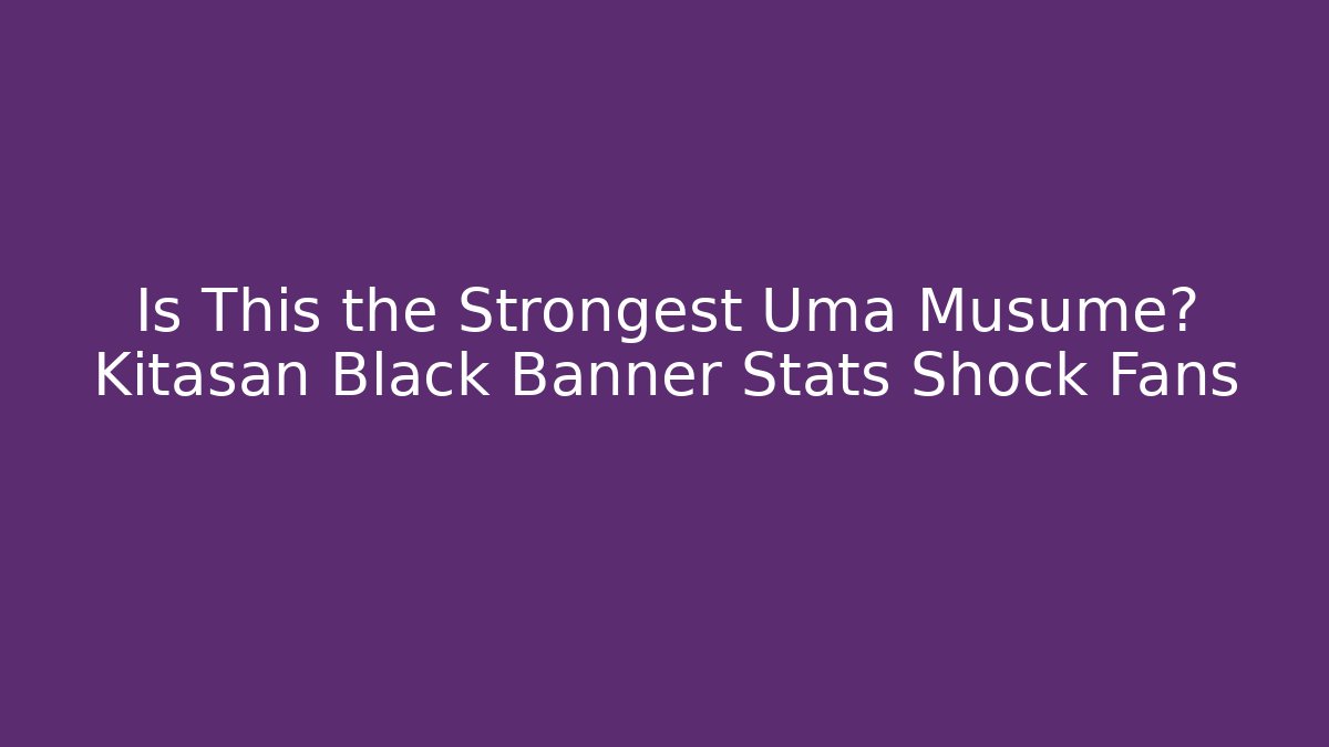 Is This the Strongest Uma Musume? Kitasan Black Banner Stats Shock Fans