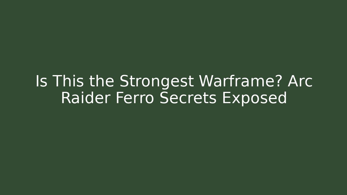 Is This the Strongest Warframe? Arc Raider Ferro Secrets Exposed