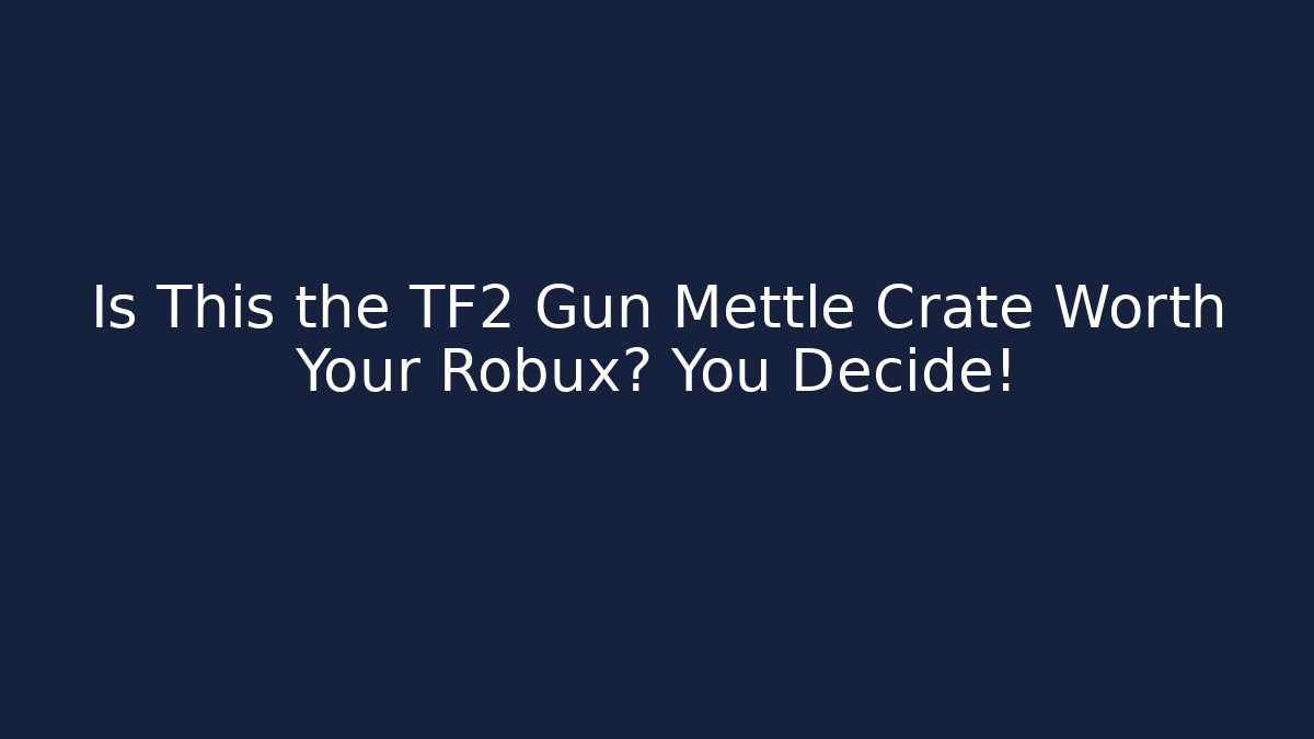 Is This the TF2 Gun Mettle Crate Worth Your Robux? You Decide!