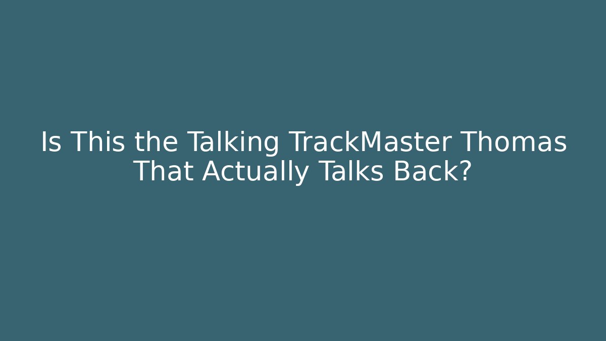 Is This the Talking TrackMaster Thomas That Actually Talks Back?