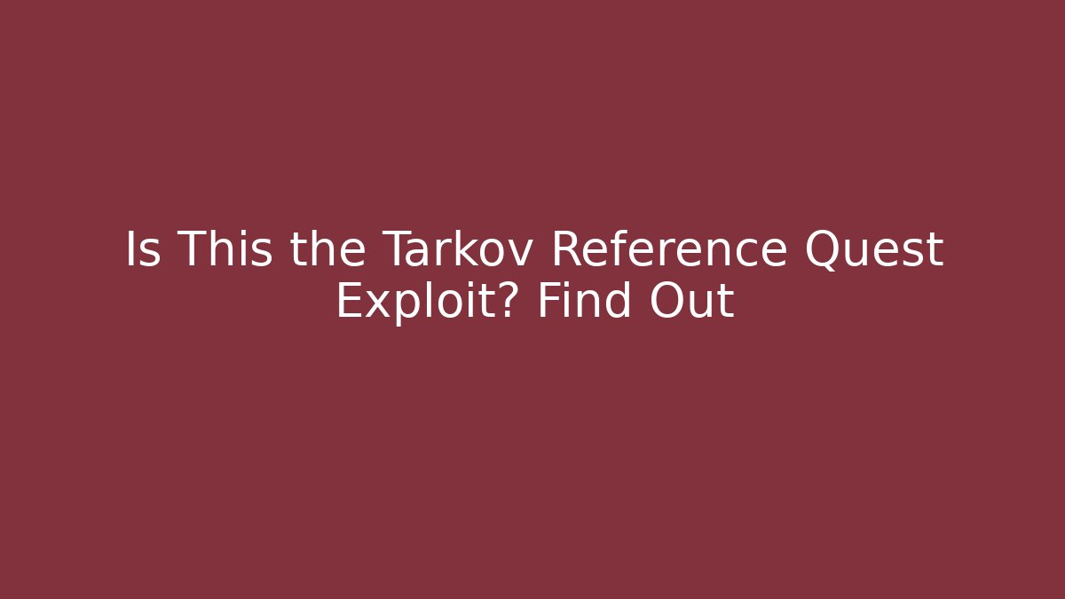 Is This the Tarkov Reference Quest Exploit? Find Out