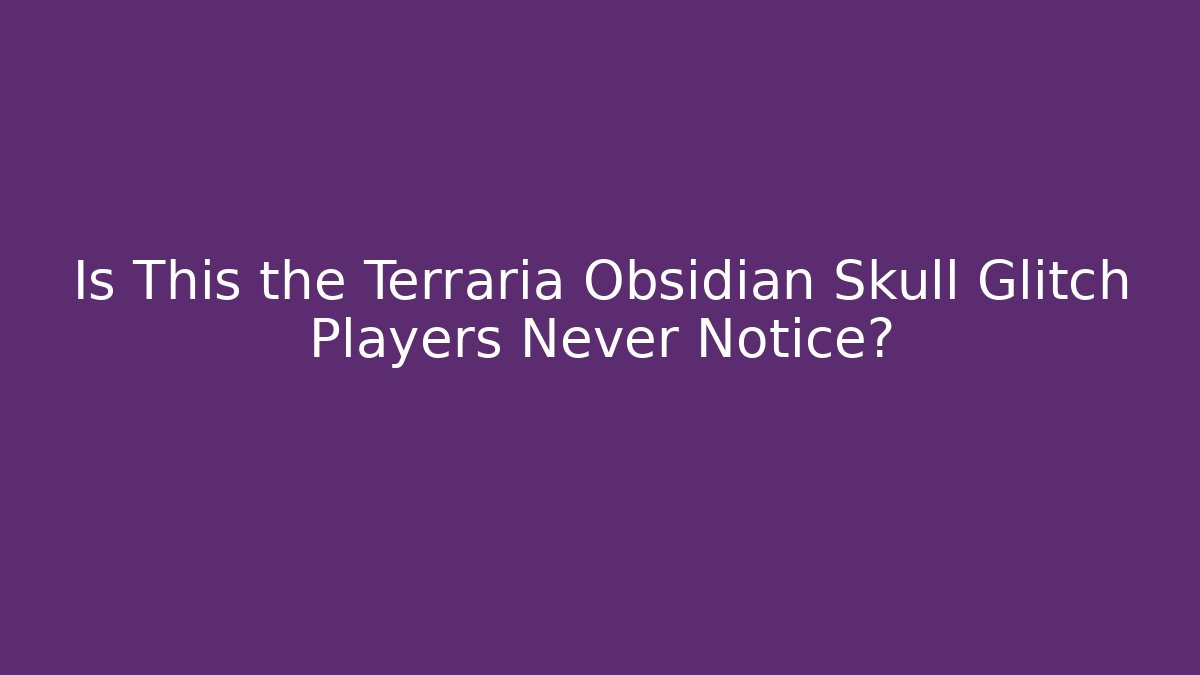 Is This the Terraria Obsidian Skull Glitch Players Never Notice?