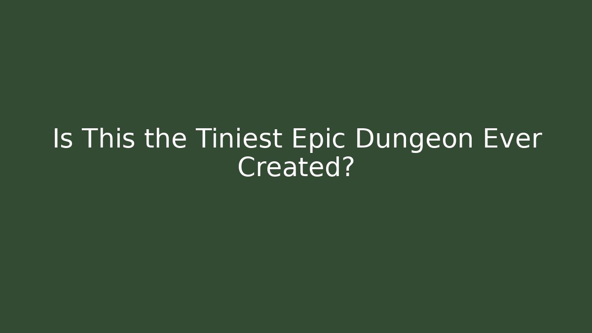 Is This the Tiniest Epic Dungeon Ever Created?