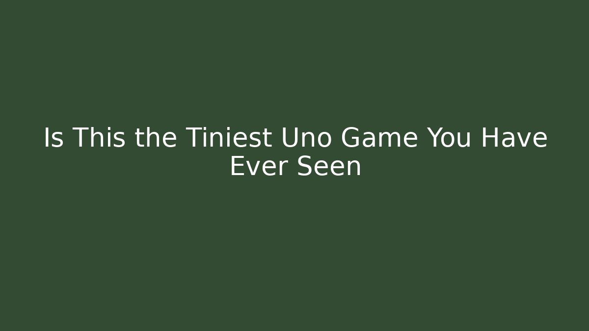 Is This the Tiniest Uno Game You Have Ever Seen