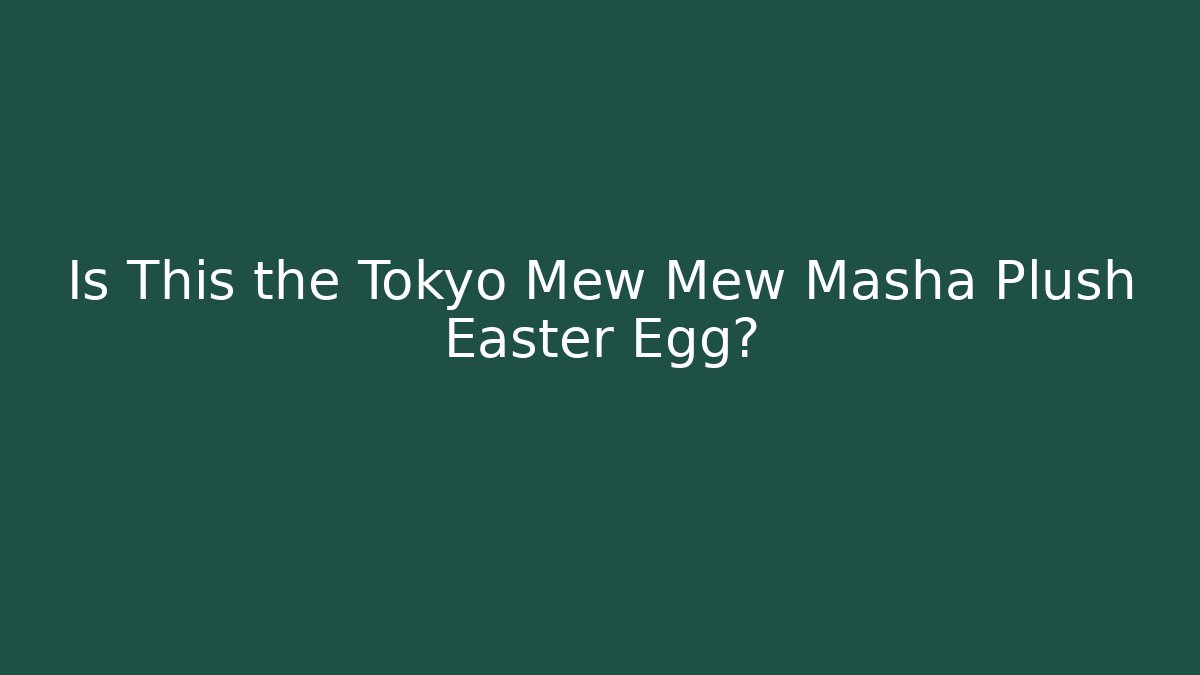 Is This the Tokyo Mew Mew Masha Plush Easter Egg?