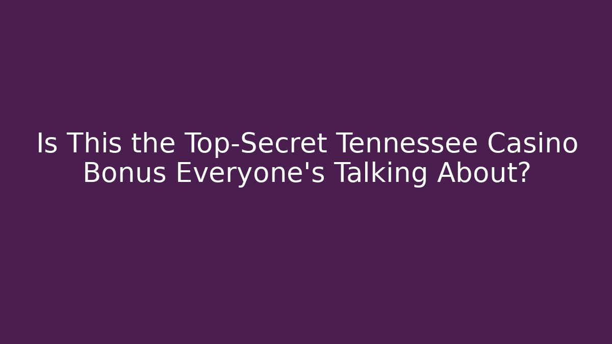 Is This the Top-Secret Tennessee Casino Bonus Everyone's Talking About? - Felix Cat Insurance