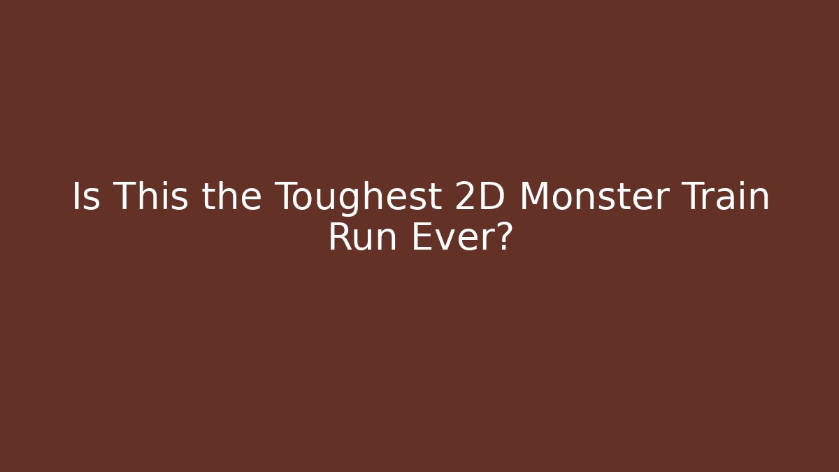 Is This the Toughest 2D Monster Train Run Ever?
