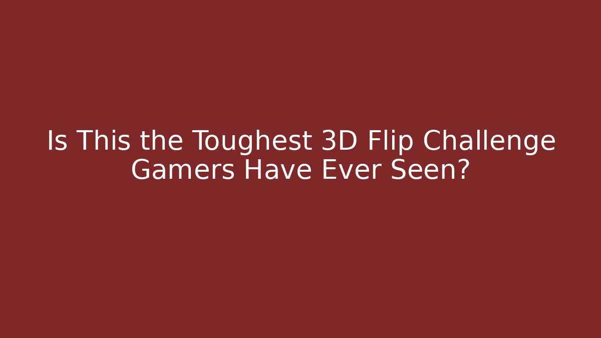 Is This the Toughest 3D Flip Challenge Gamers Have Ever Seen?