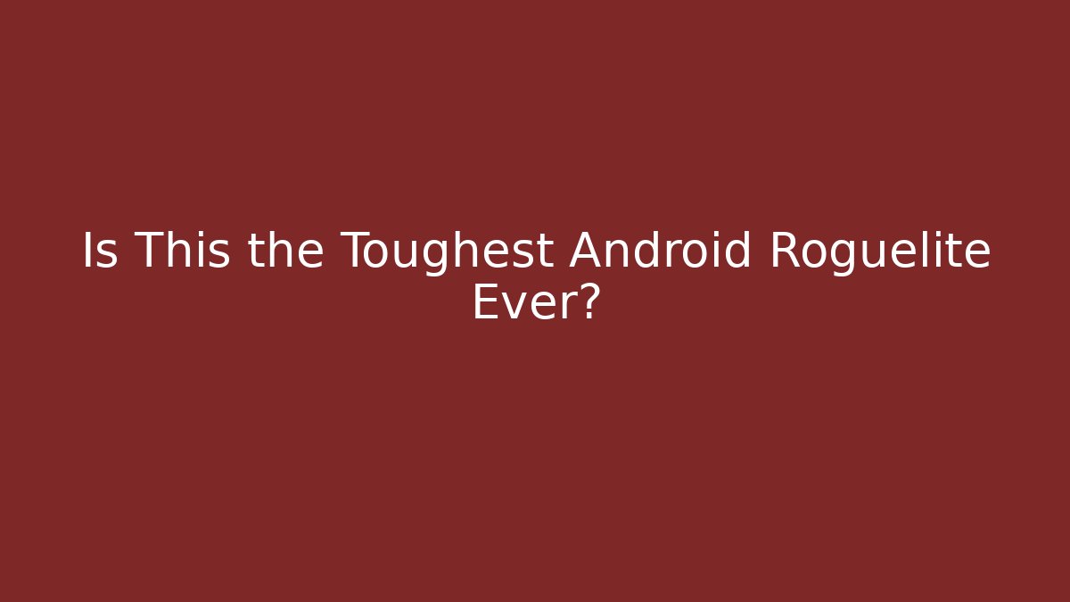 Is This the Toughest Android Roguelite Ever?
