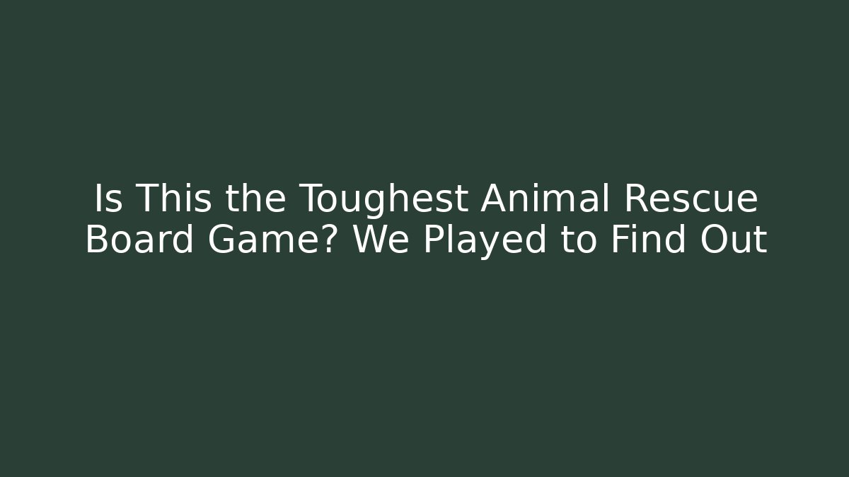 Is This the Toughest Animal Rescue Board Game? We Played to Find Out