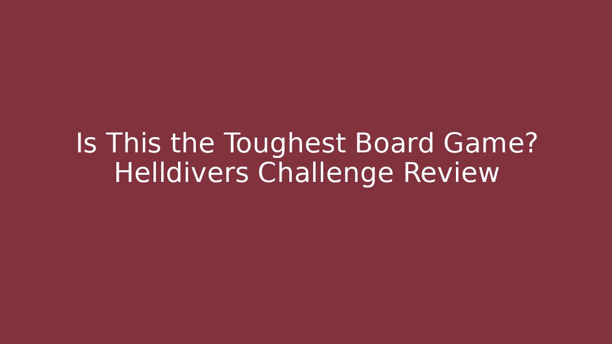 Is This the Toughest Board Game? Helldivers Challenge Review