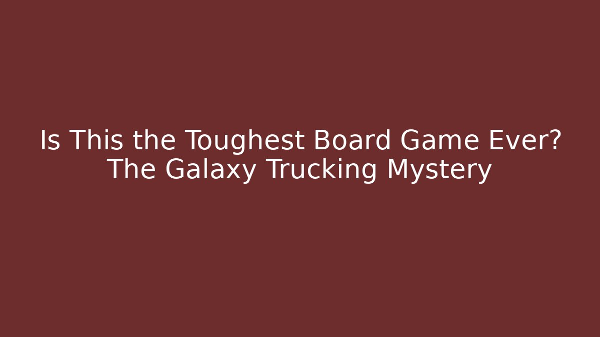 Is This the Toughest Board Game Ever? The Galaxy Trucking Mystery