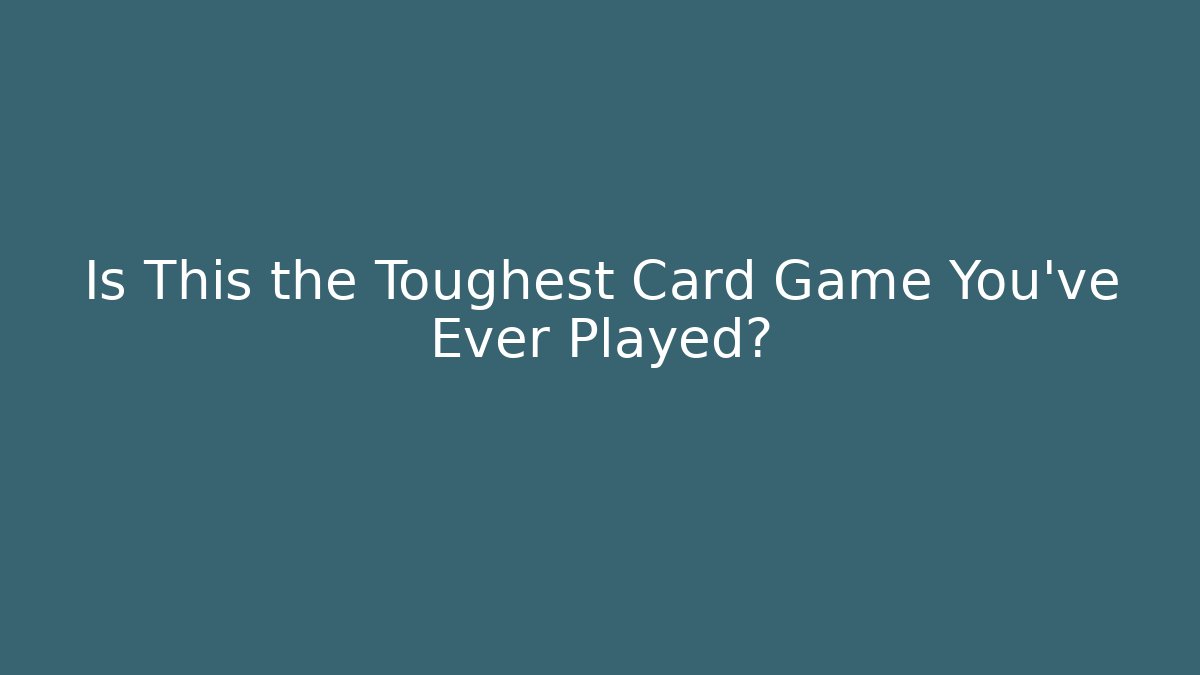 Is This the Toughest Card Game You've Ever Played?