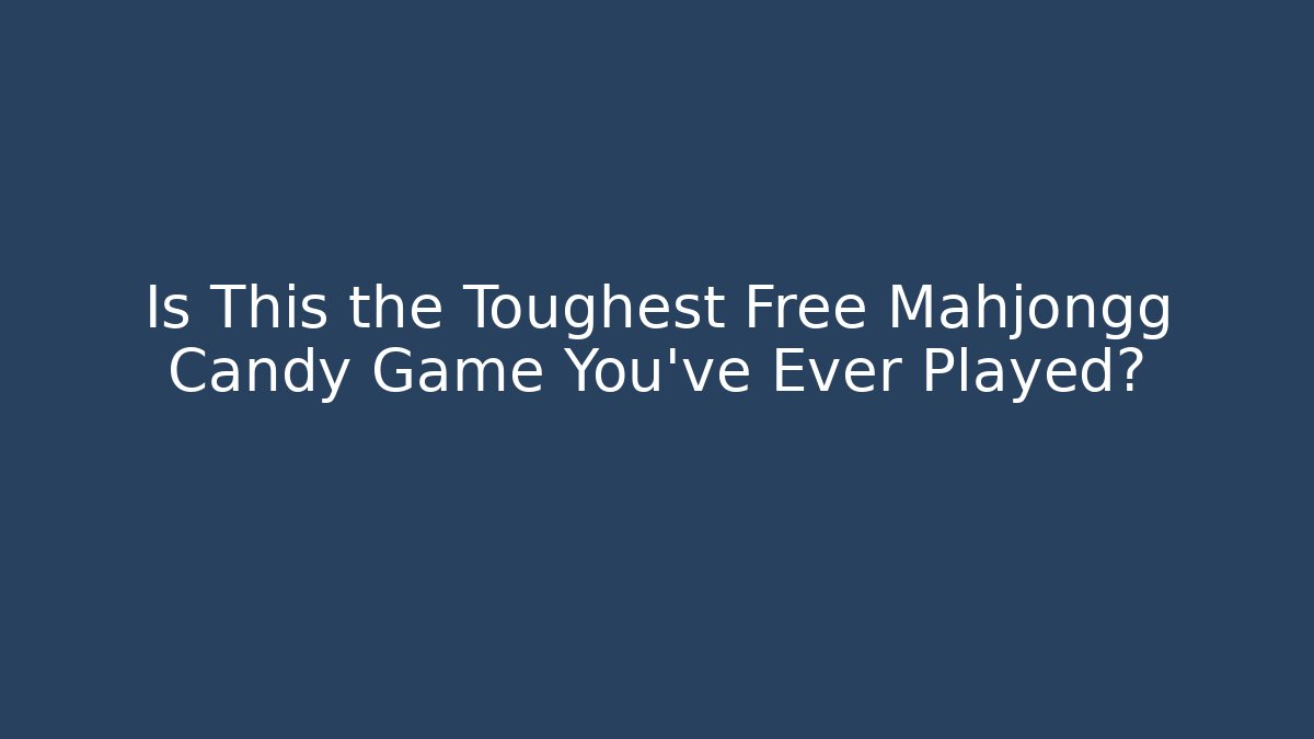 Is This the Toughest Free Mahjongg Candy Game You've Ever Played?