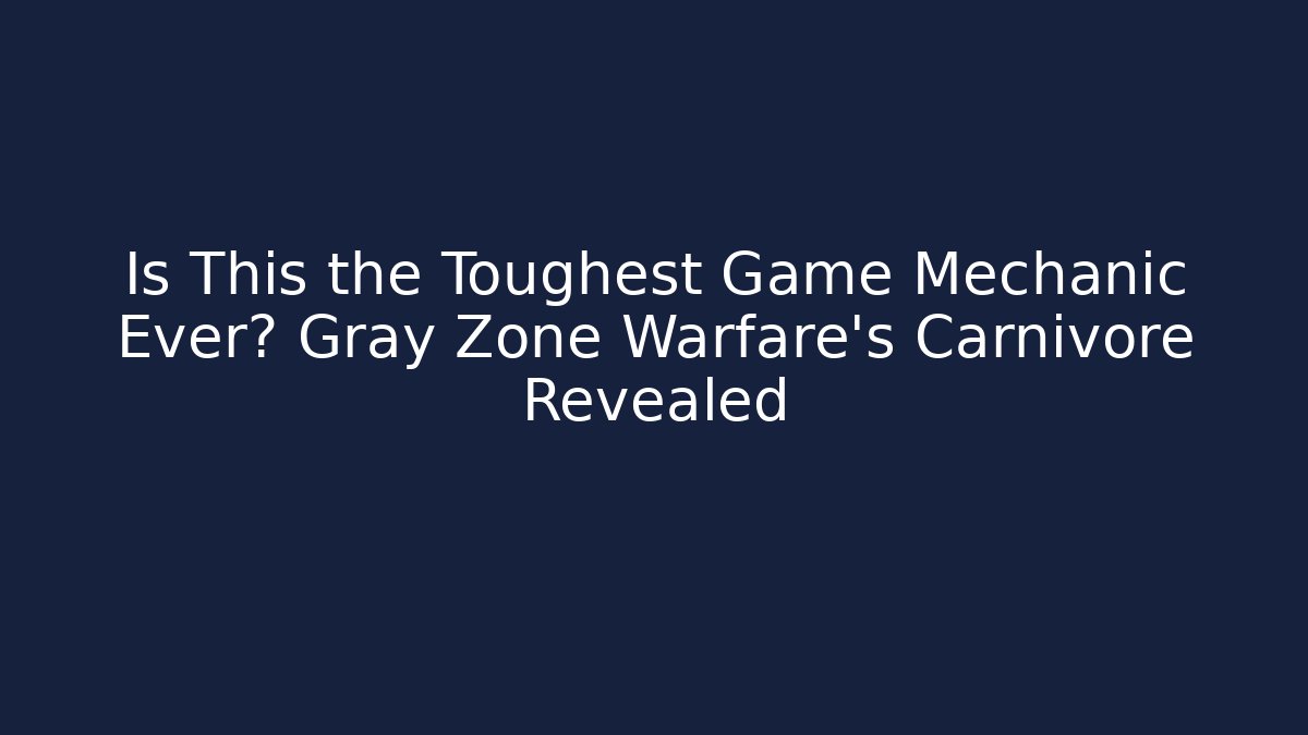 Is This the Toughest Game Mechanic Ever? Gray Zone Warfare's Carnivore Revealed
