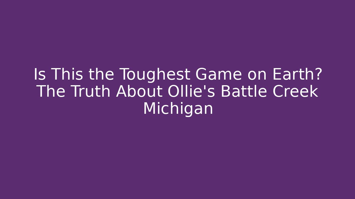 Is This the Toughest Game on Earth? The Truth About Ollie's Battle Creek Michigan