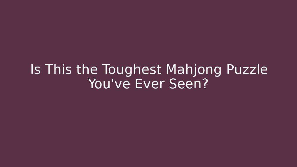 Is This the Toughest Mahjong Puzzle You've Ever Seen?