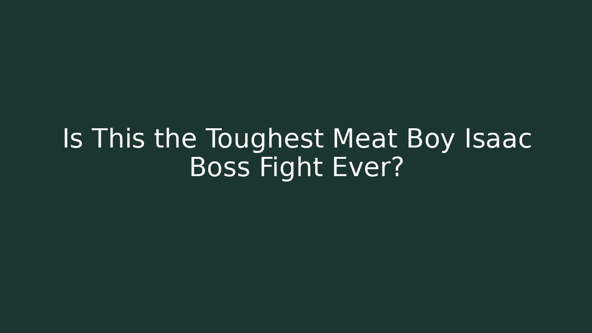 Is This the Toughest Meat Boy Isaac Boss Fight Ever?