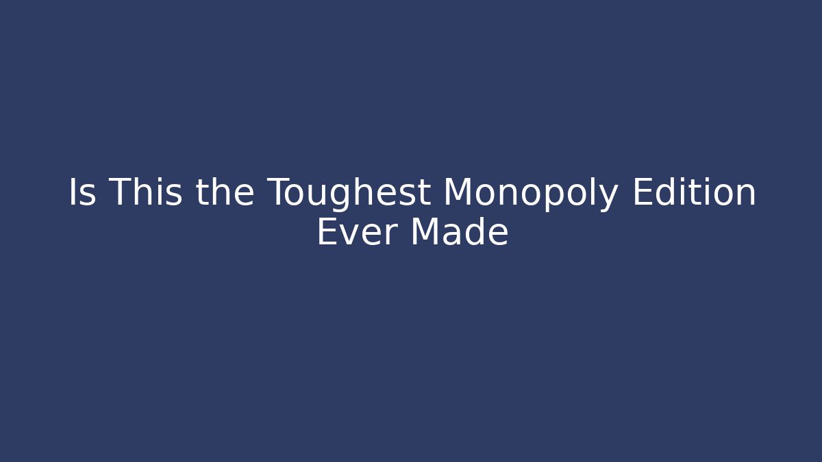 Is This the Toughest Monopoly Edition Ever Made