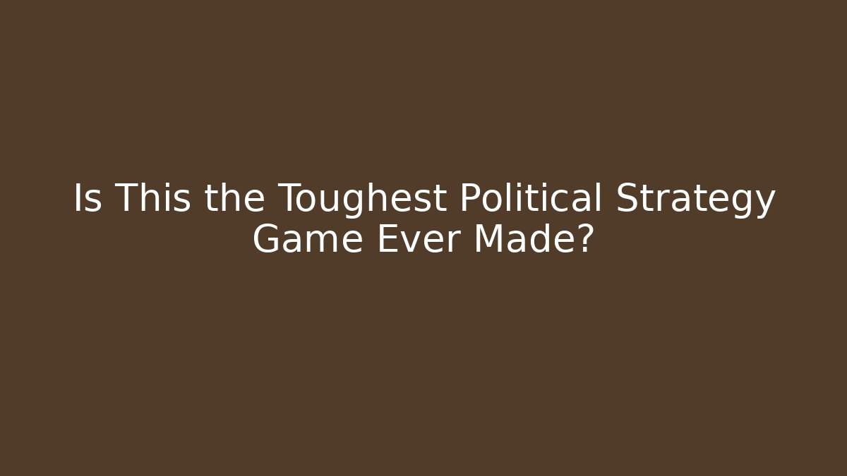 Is This the Toughest Political Strategy Game Ever Made?