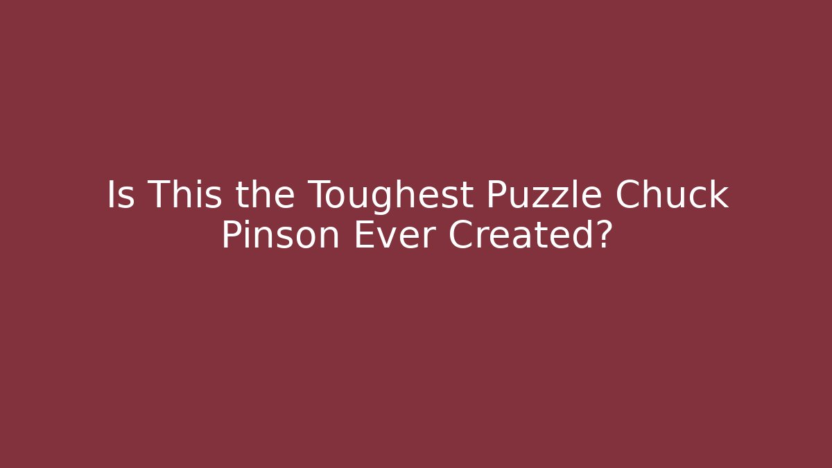 Is This the Toughest Puzzle Chuck Pinson Ever Created?