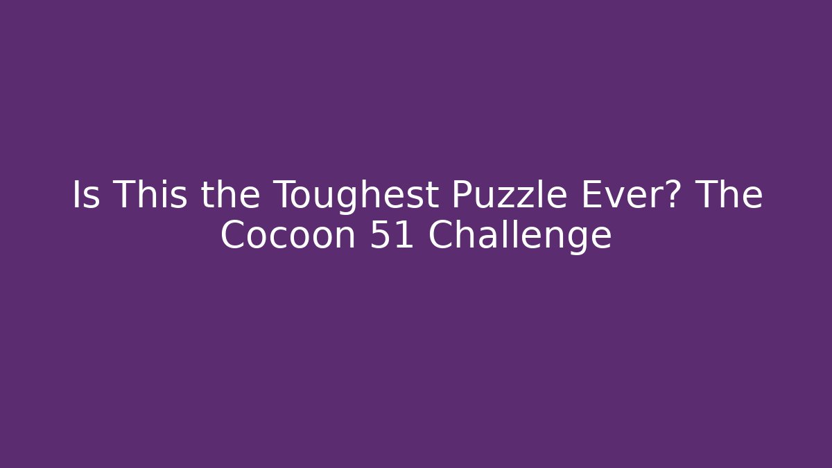 Is This the Toughest Puzzle Ever? The Cocoon 51 Challenge