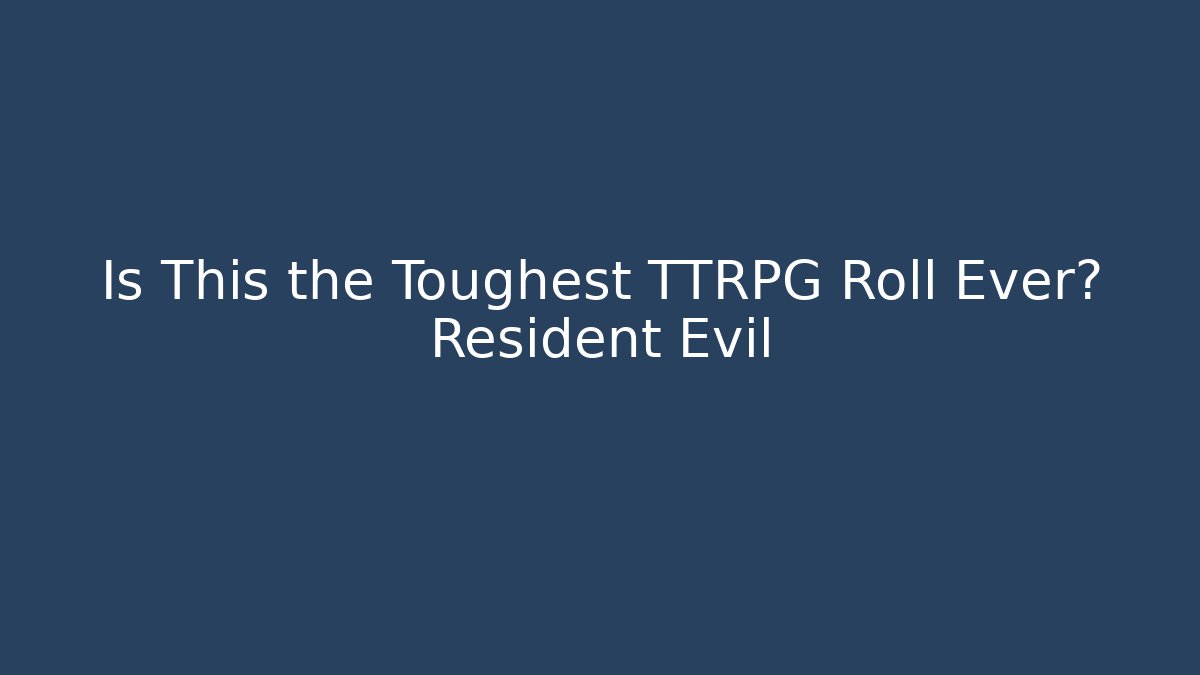 Is This the Toughest TTRPG Roll Ever? Resident Evil