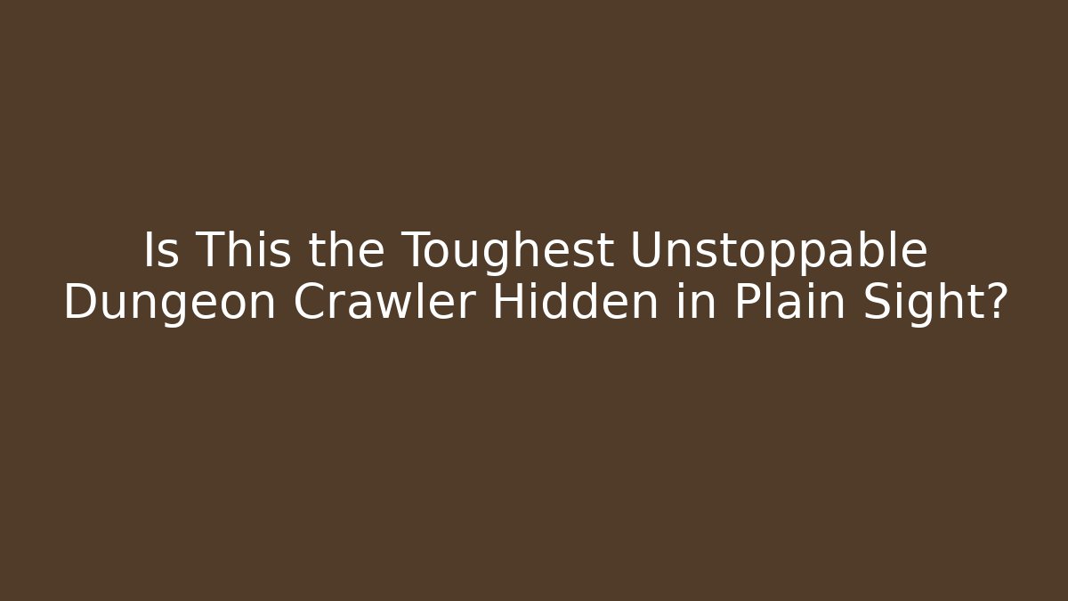 Is This the Toughest Unstoppable Dungeon Crawler Hidden in Plain Sight?