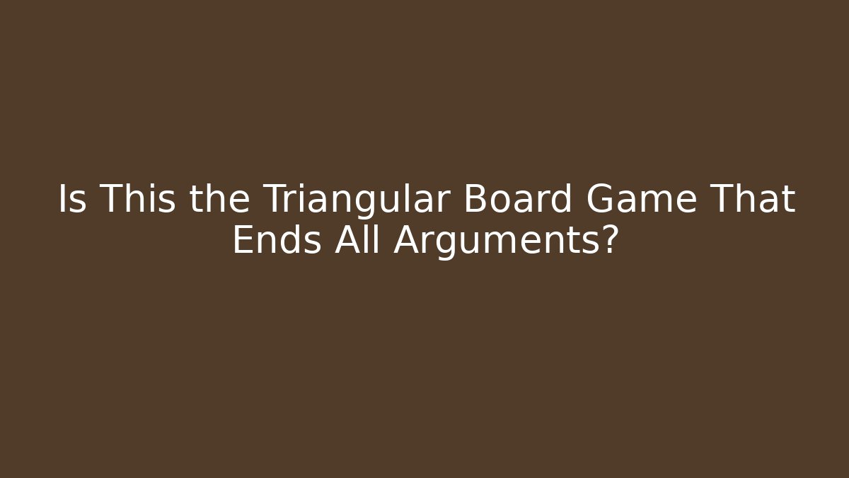 Is This the Triangular Board Game That Ends All Arguments?