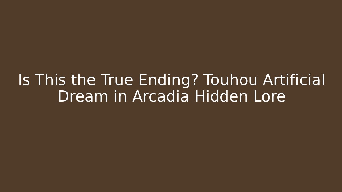 Is This the True Ending? Touhou Artificial Dream in Arcadia Hidden Lore