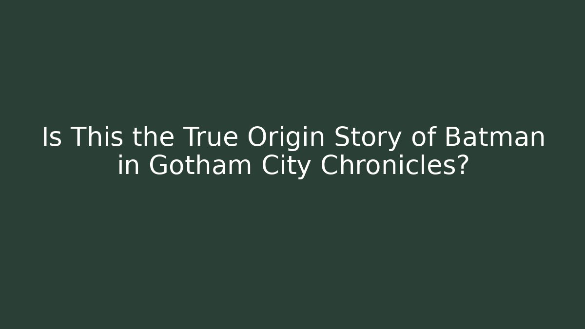 Is This the True Origin Story of Batman in Gotham City Chronicles?