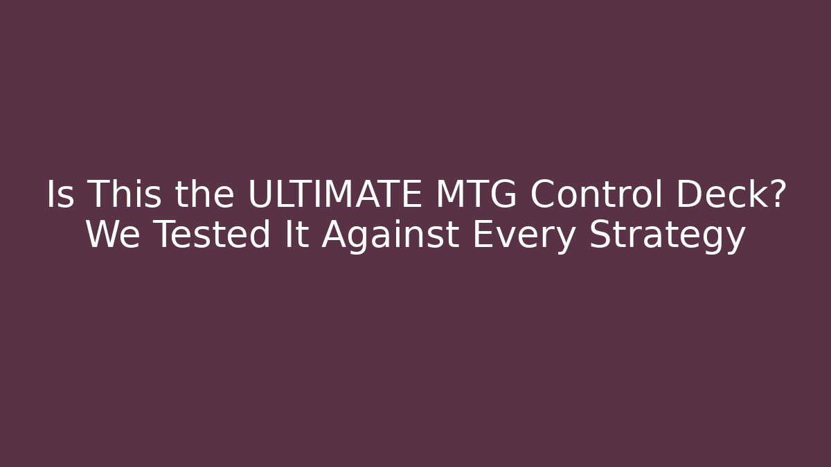 Is This the ULTIMATE MTG Control Deck? We Tested It Against Every Strategy