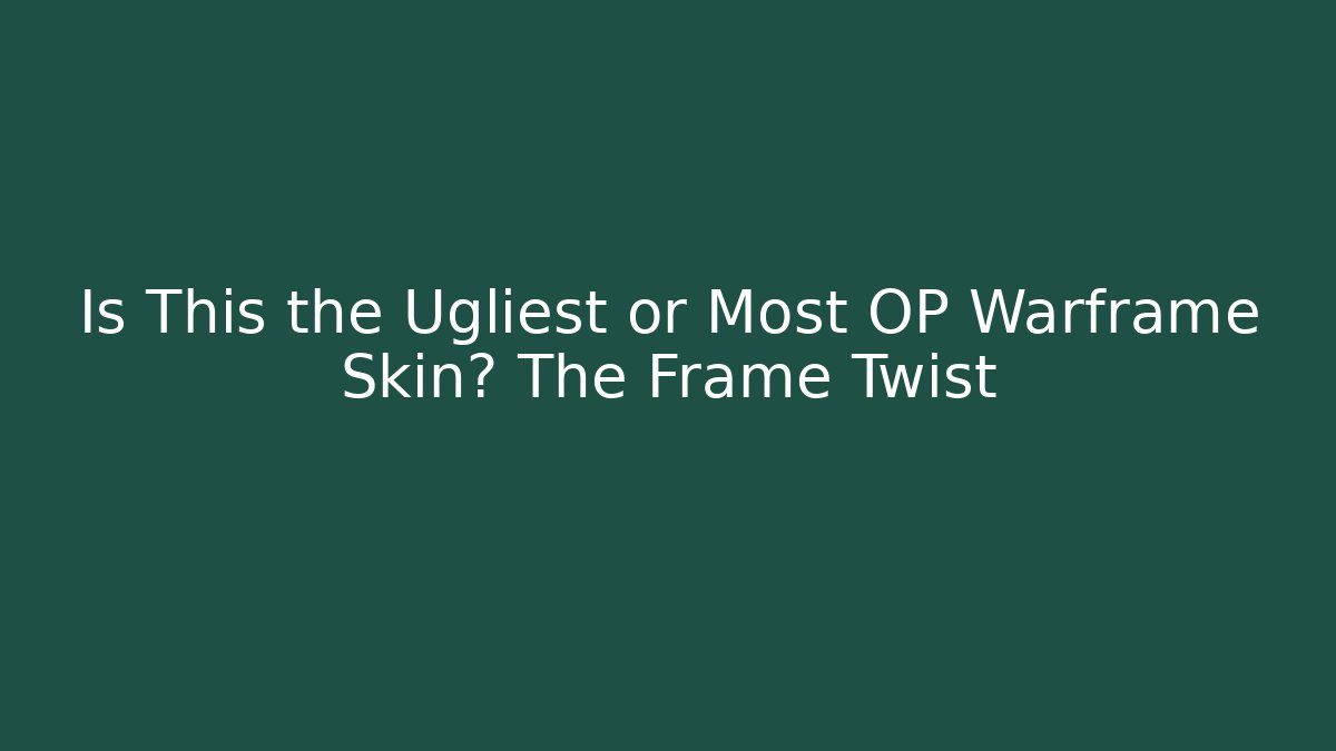 Is This the Ugliest or Most OP Warframe Skin? The Frame Twist