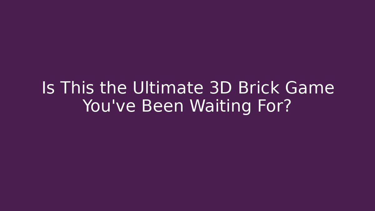 Is This the Ultimate 3D Brick Game You’ve Been Waiting For?