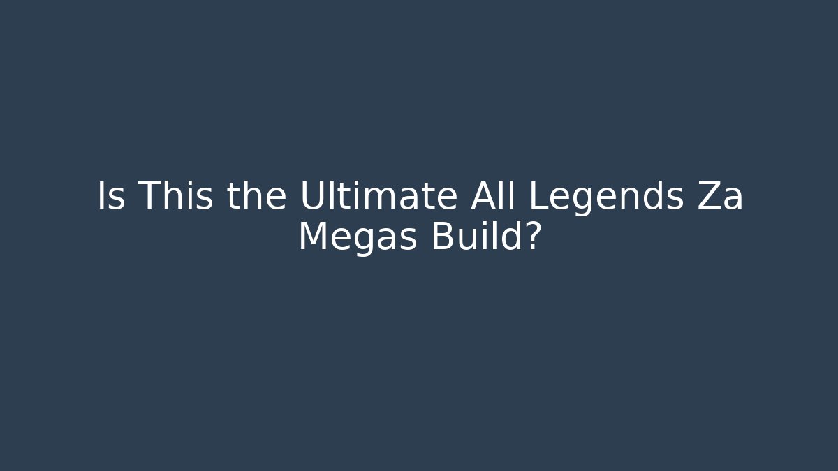 Is This the Ultimate All Legends Za Megas Build?