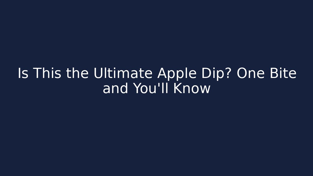 Is This the Ultimate Apple Dip? One Bite and You'll Know