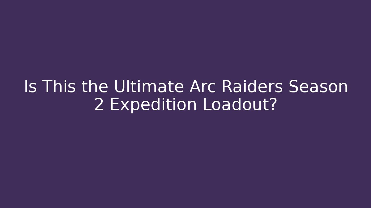 Is This the Ultimate Arc Raiders Season 2 Expedition Loadout? - Felix Cat Insurance