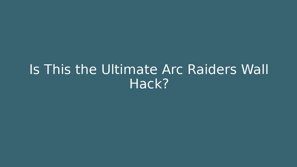 Is This the Ultimate Arc Raiders Wall Hack?