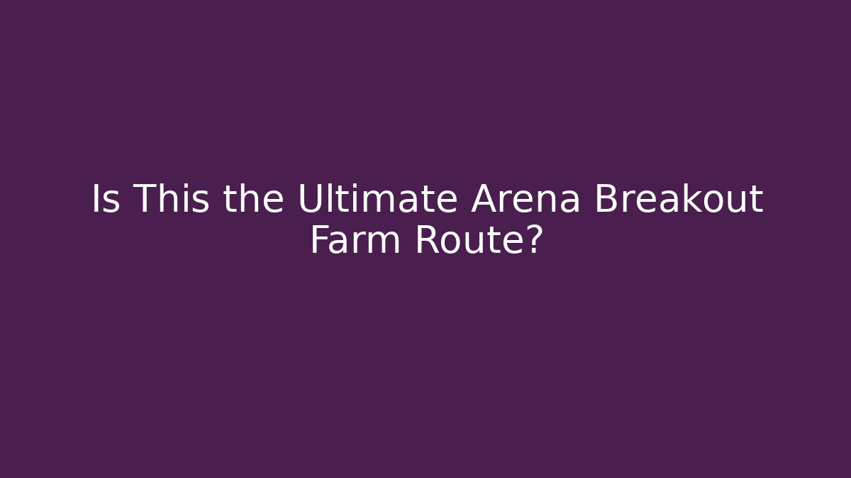 Is This the Ultimate Arena Breakout Farm Route?