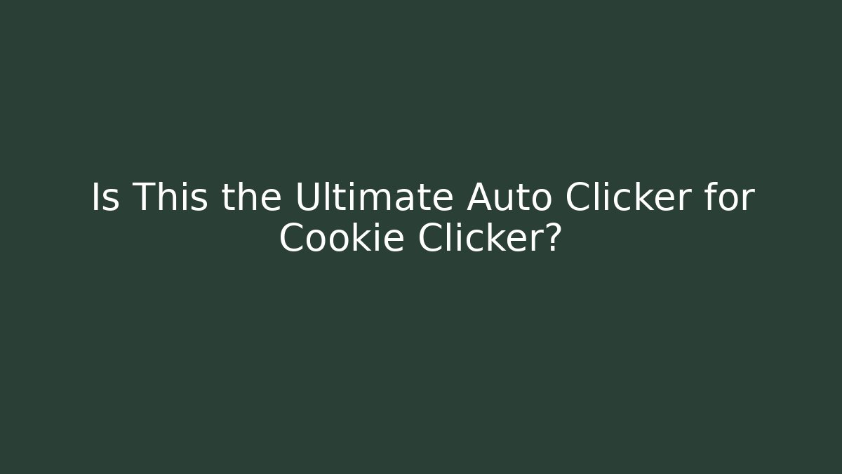 Is This the Ultimate Auto Clicker for Cookie Clicker?