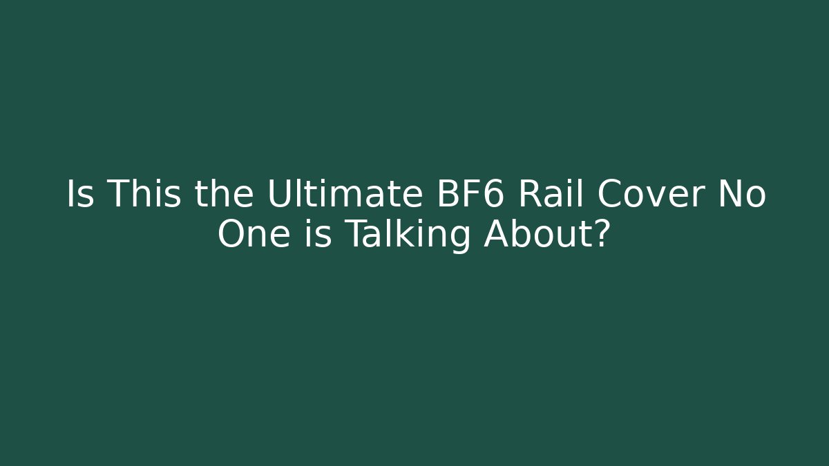 Is This the Ultimate BF6 Rail Cover No One is Talking About?