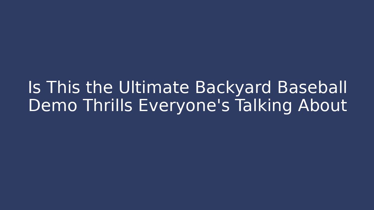 Is This the Ultimate Backyard Baseball Demo Thrills Everyone's Talking About