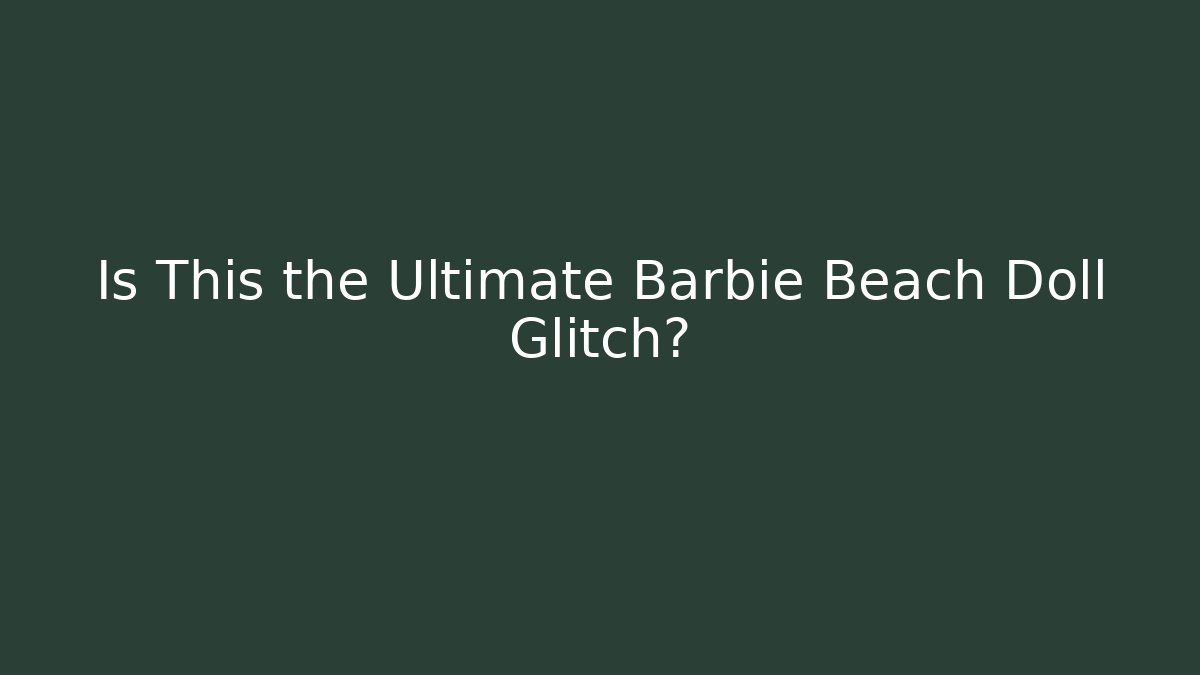 Is This the Ultimate Barbie Beach Doll Glitch?
