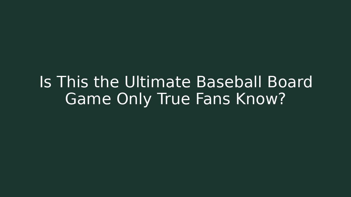 Is This the Ultimate Baseball Board Game Only True Fans Know?