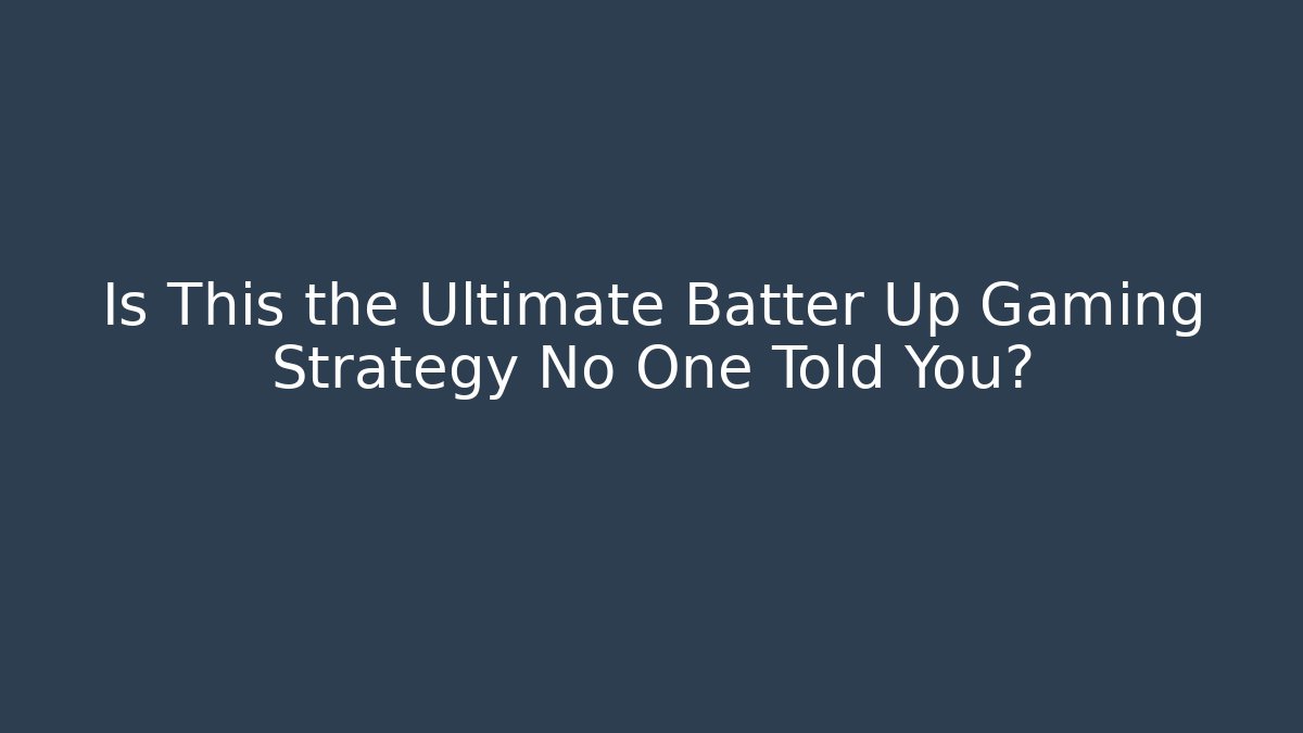 Is This the Ultimate Batter Up Gaming Strategy No One Told You?