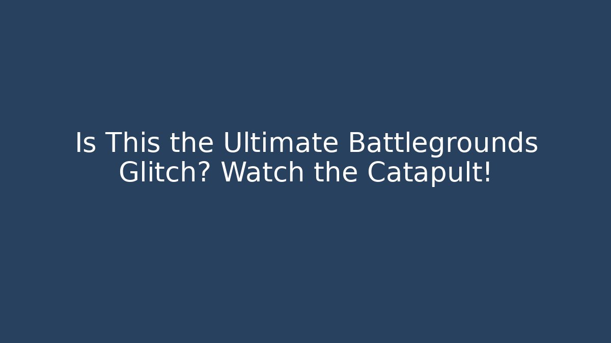 Is This the Ultimate Battlegrounds Glitch? Watch the Catapult!