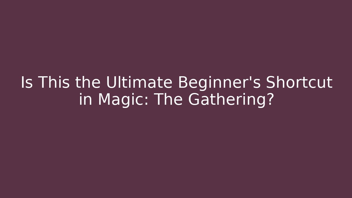 Is This the Ultimate Beginner's Shortcut in Magic: The Gathering?