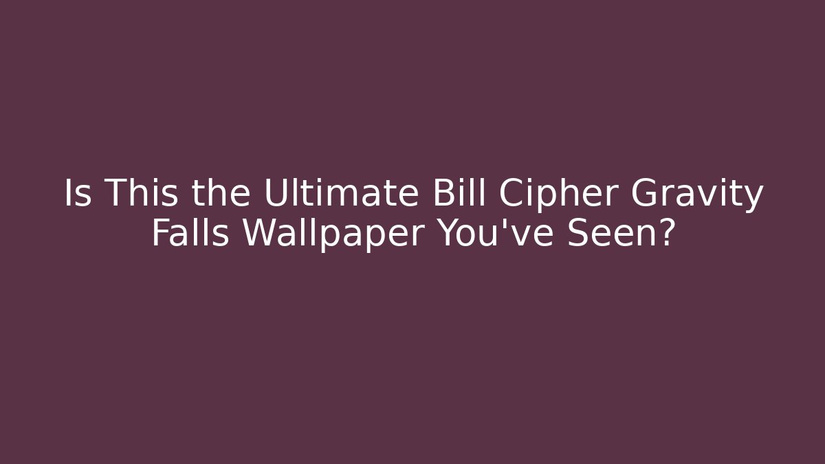 Is This the Ultimate Bill Cipher Gravity Falls Wallpaper You've Seen?